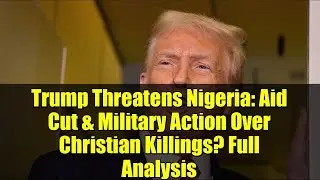 Trump Threatens Nigeria: Aid Cut & Military Action Over Christian Killings? Full Analysis