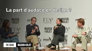 La part d'audace en design ? - Maison&Objet Paris &ndash; The Talks