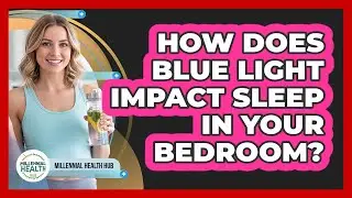 How Does Blue Light Impact Sleep In Your Bedroom? - Millennial Health Hub