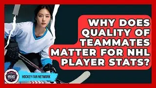 Why Does Quality Of Teammates Matter For NHL Player Stats? - Hockey Fan Network