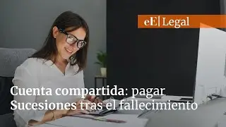 Cuenta compartida: pagar Sucesiones tras el fallecimiento