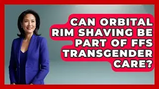 Can Orbital Rim Shaving Be Part Of FFS Transgender Care? - LGBTQ Health Guide