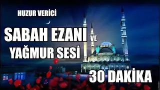 SABAH EZANI VE YAĞMUR SESİ ÇOK HUZURLU 30 DAKİKA