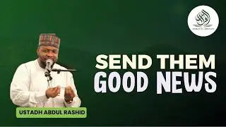 SEND THEM GOOD NEWS || BY USTADH ABDUL RASHID