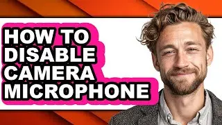 How to Disable Camera Microphone - Easy Guide