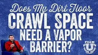 Does My Dirt Floor Crawl Space Need a Vapor Barrier? | Foam University