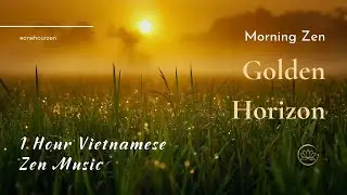 Golden Horizon &ndash; 1 Hour Vietnamese Zen Music for Energy & Renewal | Morning Zen | One Hour Zen