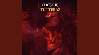 Chcę Cię tu i teraz