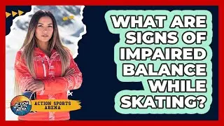 What Are Signs Of Impaired Balance While Skating?