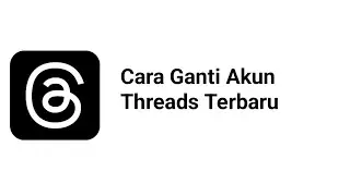 Cara Ganti Akun Threads Terbaru 