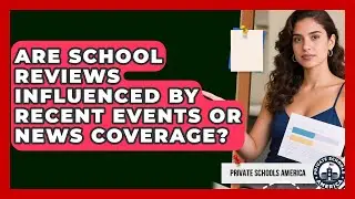Are School Reviews Influenced by Recent Events or News Coverage? | Private Schools America News