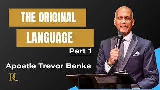 The Original Language Part 1 : Apostle Trevor Banks