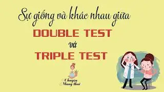 Chuyện mang thai - Double Test v&agrave; Triple Test giống v&agrave; kh&aacute;c nhau