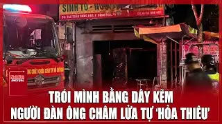 TP.HCM: Đau lòng vụ chủ quán sinh tố tự trói mình bằng dây kẽm rồi châm lửa quyên sinh