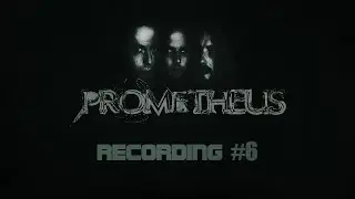 PROMETHEUS - recording #6