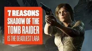 7 Ways Shadow of the Tomb Raider is the Deadliest Lara Yet: New Shadow of the Tomb Raider Gameplay