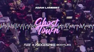 Adam Lambert - Ghost Town (FUZE & ProceSpike BOOTLEG)