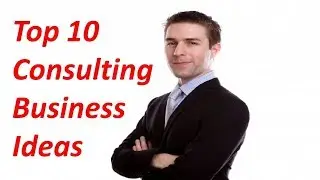 Top 10 Consulting Business Ideas For 2018