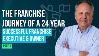 The franchise journey of a 24 year successful franchise executive and owner pt1