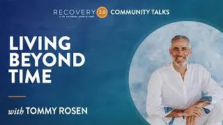 Living Beyond Time | A Recovery Community Talk with Tommy Rosen