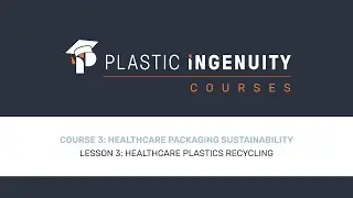 Course 3: Healthcare Packaging Sustainability, Lesson 3: Healthcare Plastics Recycling