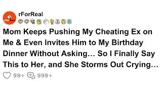 Mom Keeps Pushing My Cheating Ex on Me & Even Invites Him to My Birthday Dinner Without Asking&hellip;