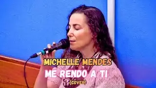 Me rendo a Ti - Michelle Mendes ( cover )