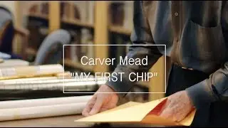 “MY FIRST CHIP” - Carver Mead - 2017