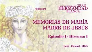 AUDIOLIBRO “MEMORIAS DE MARÍA MADRE DE JESÚS” Episodio 1 - Discurso 1