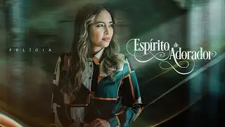 Espírito de Adorador - Felícia (Vídeo Clipe Oficial)
