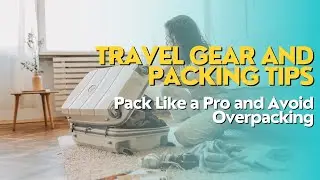 Travel Gear and Packing Tips | Pack Like a Pro and Avoid Overpacking