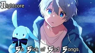 {Nightcore} - So Sick of Sad Songs