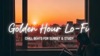 🌆 Golden Hour Lo-Fi | Chill Beats for Sunset, Study & Late-Night Calm