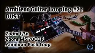 Ambient Guitar Looping #2 : Dust | Zoom G3n &bull; Zoom MS-70CDR &bull; Ammoon Pock Loop