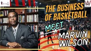 THE BUSINESS OF BASKETBALL - MEET MARVIN WILSON FOUNDER OF THE WISDOM FOUNDATION