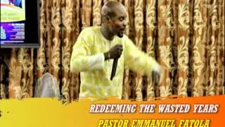 REDEEMING THE WASTED YEARS BY PASTOR EMMANUEL FATOLA
