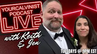 YourCalvinist Podcast LIVE Q&A with Keith & Jen Foskey