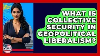 What Is Collective Security In Geopolitical Liberalism? - We Are Liberal