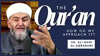 The Quran: How do we approach it? - Sheikh Ali Hani Al Aqrabawi