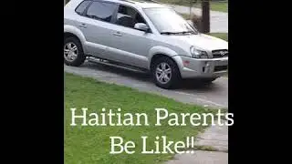 Haitian Parents be Like