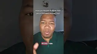 Insecure people at work are uncomfortable around you!