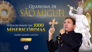 33&ordm; DIA | QUARESMA DE S&Atilde;O MIGUEL E AS MIL MISERIC&Oacute;RDIAS | 22.09.2025 | Padre Sandro Santos