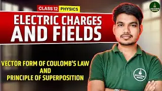 Electric Charges and Fields Class 12 | Vector Form of Coulomb's Law and Principle of Superposition