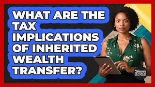 What Are The Tax Implications Of Inherited Wealth Transfer? - Black Community Retirement Strategist