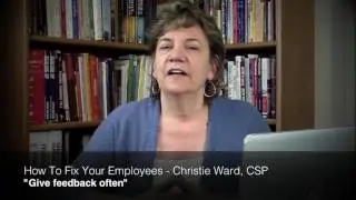 Give Feedback Often - How To Fix Your Employees - Christie Ward, CSP