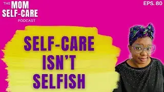 Self Care Isn&rsquo;t Selfish, It&rsquo;s Stewardship - The Mom Self-Care Podcast