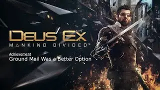 Deus Ex: Mankind Divided Ground Mail Was a Better Option Achievement