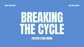 Breaking The Cycle | Pastor Stan Mons