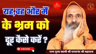 यह,वह और मैं के भ्रम को दूर कैसे करें ? /  How to remove the illusion of this, that and I?