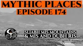Episode 174 - Mythic Places - Sliabh Mis Mountains - Mis & Dubh Ris